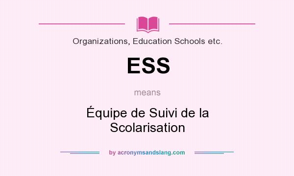 What does ESS mean? It stands for Équipe de Suivi de la Scolarisation