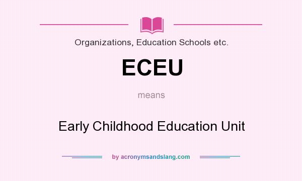 What does ECEU mean? It stands for Early Childhood Education Unit