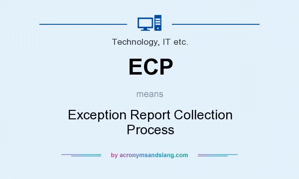 What does ECP mean? It stands for Exception Report Collection Process