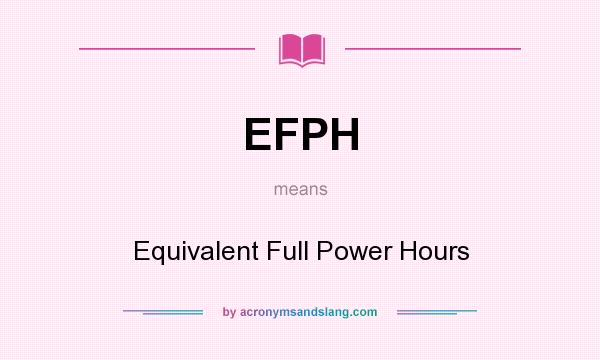 What does EFPH mean? It stands for Equivalent Full Power Hours