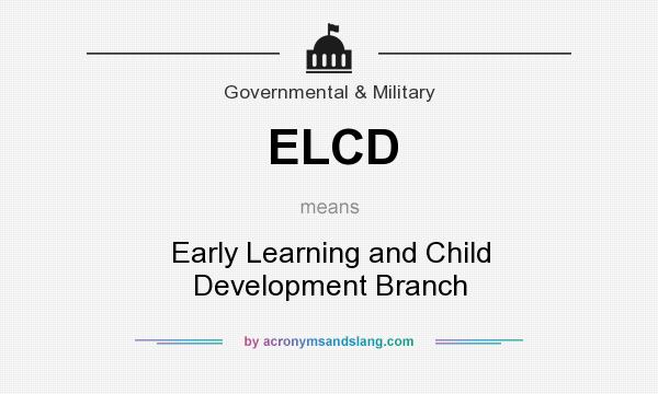 What does ELCD mean? It stands for Early Learning and Child Development Branch