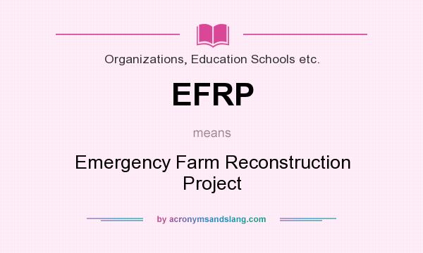 What does EFRP mean? It stands for Emergency Farm Reconstruction Project