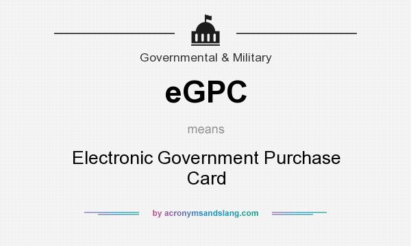 What does eGPC mean? It stands for Electronic Government Purchase Card