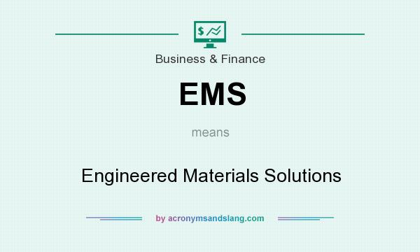 What does EMS mean? It stands for Engineered Materials Solutions