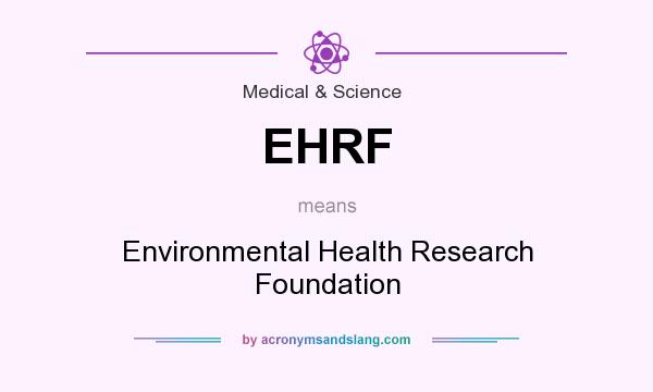 What does EHRF mean? It stands for Environmental Health Research Foundation