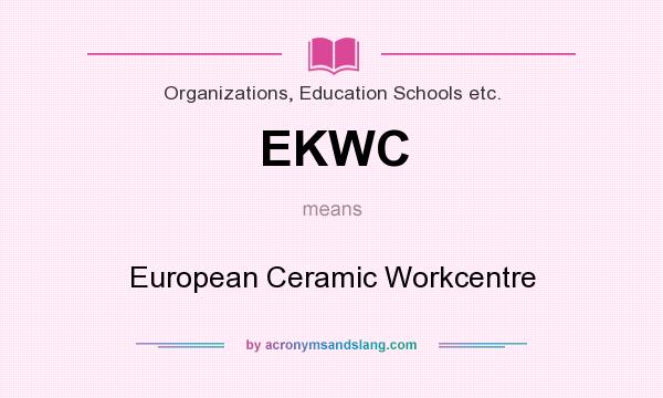What does EKWC mean? It stands for European Ceramic Workcentre