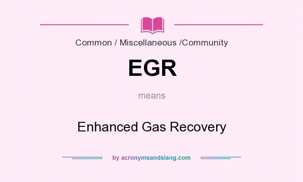 What does EGR mean? It stands for Enhanced Gas Recovery