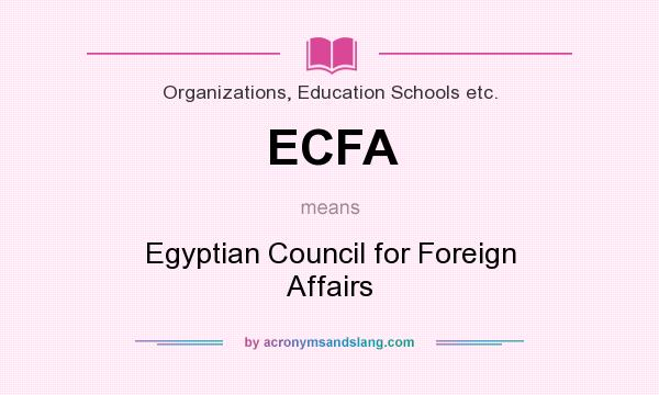 What does ECFA mean? It stands for Egyptian Council for Foreign Affairs