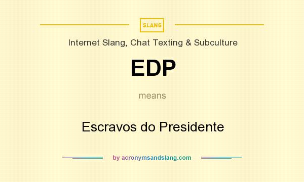 What does EDP mean? It stands for Escravos do Presidente
