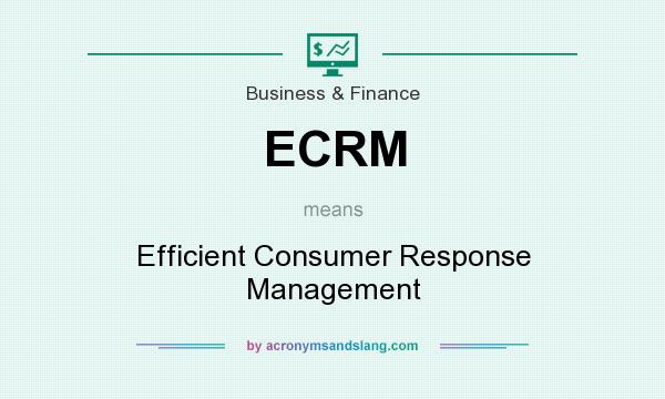 What does ECRM mean? It stands for Efficient Consumer Response Management