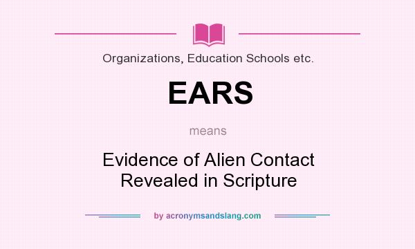 What does EARS mean? It stands for Evidence of Alien Contact Revealed in Scripture