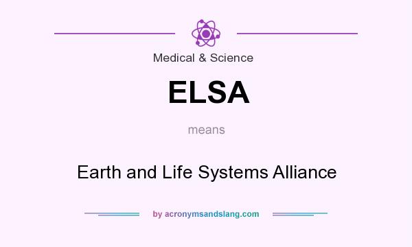 What does ELSA mean? It stands for Earth and Life Systems Alliance