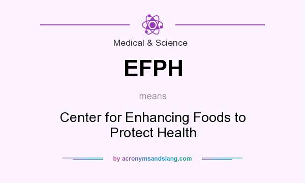 What does EFPH mean? It stands for Center for Enhancing Foods to Protect Health