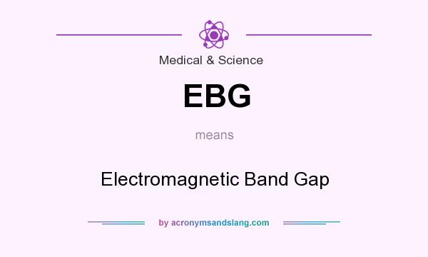 What does EBG mean? It stands for Electromagnetic Band Gap