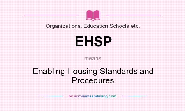 What does EHSP mean? It stands for Enabling Housing Standards and Procedures