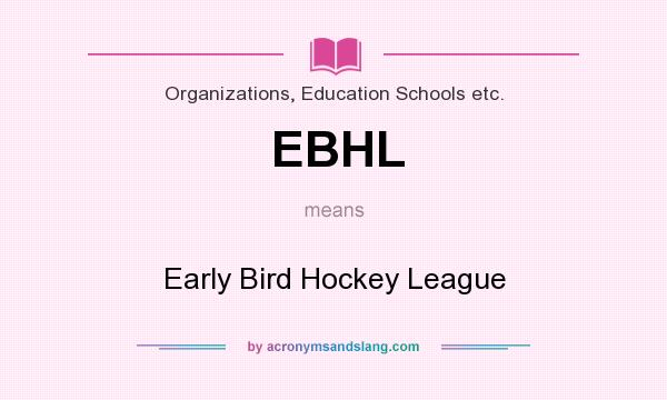 What does EBHL mean? It stands for Early Bird Hockey League