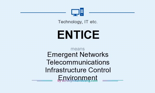 What does ENTICE mean? It stands for Emergent Networks Telecommunications Infrastructure Control Environment