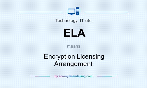What does ELA mean? It stands for Encryption Licensing Arrangement