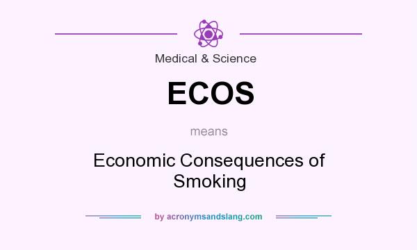 What does ECOS mean? It stands for Economic Consequences of Smoking