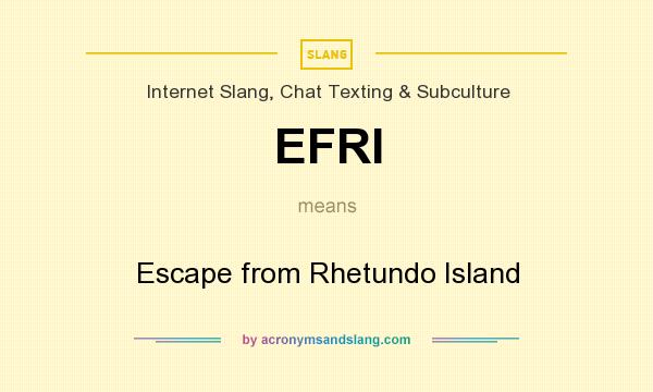 What does EFRI mean? It stands for Escape from Rhetundo Island
