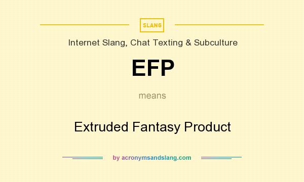 What does EFP mean? It stands for Extruded Fantasy Product
