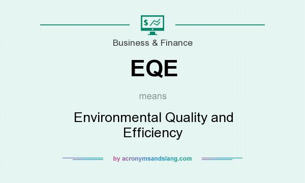 What does EQE mean? It stands for Environmental Quality and Efficiency