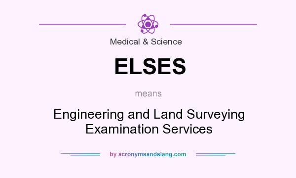 What does ELSES mean? It stands for Engineering and Land Surveying Examination Services