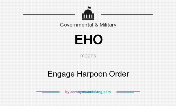What does EHO mean? It stands for Engage Harpoon Order