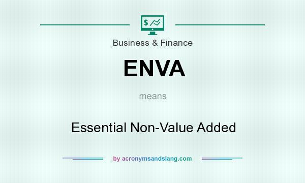 What does ENVA mean? It stands for Essential Non-Value Added