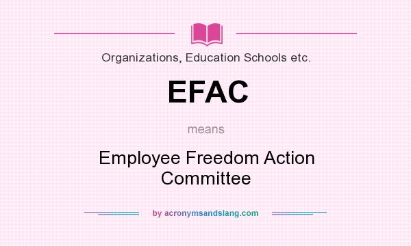 What does EFAC mean? It stands for Employee Freedom Action Committee