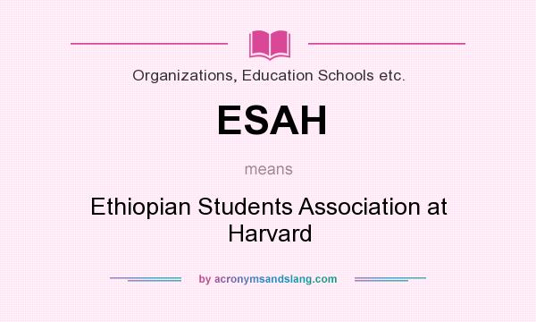 What does ESAH mean? It stands for Ethiopian Students Association at Harvard