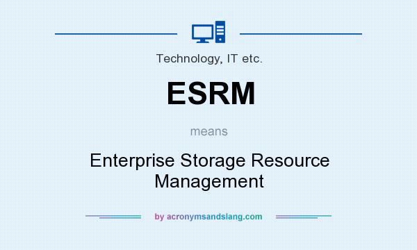 What does ESRM mean? It stands for Enterprise Storage Resource Management