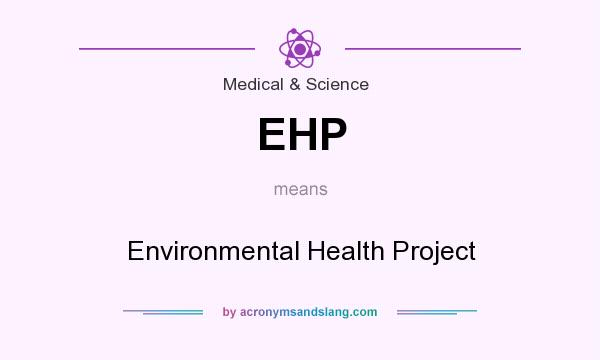 What does EHP mean? It stands for Environmental Health Project