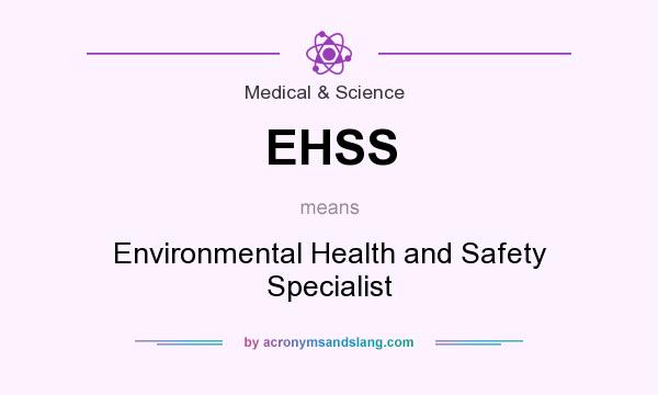 What does EHSS mean? It stands for Environmental Health and Safety Specialist