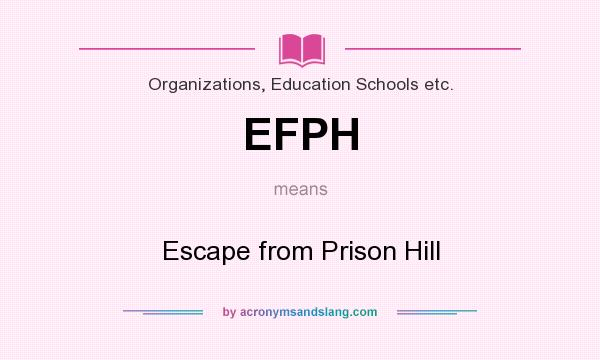 What does EFPH mean? It stands for Escape from Prison Hill