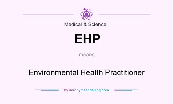 What does EHP mean? It stands for Environmental Health Practitioner