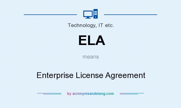 What does ELA mean? It stands for Enterprise License Agreement