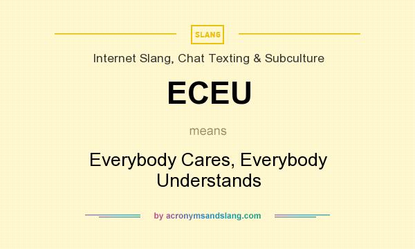 What does ECEU mean? It stands for Everybody Cares, Everybody Understands