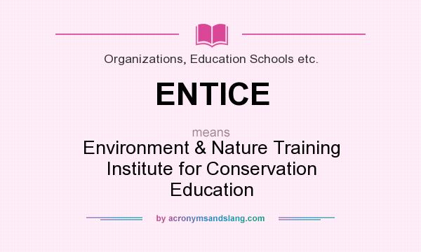 What does ENTICE mean? It stands for Environment & Nature Training Institute for Conservation Education