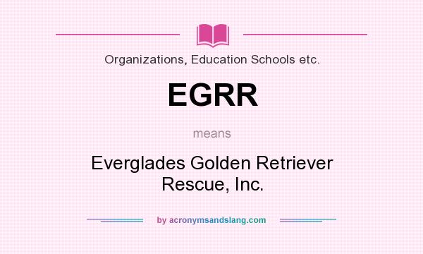 What does EGRR mean? It stands for Everglades Golden Retriever Rescue, Inc.