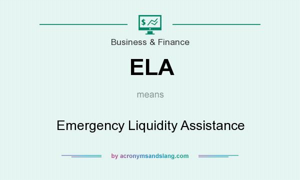 What does ELA mean? It stands for Emergency Liquidity Assistance