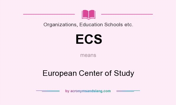 What does ECS mean? It stands for European Center of Study