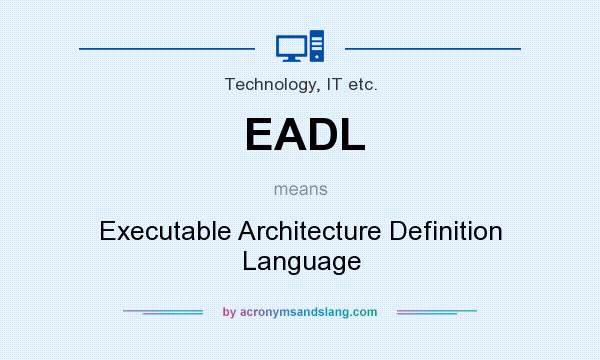 What does EADL mean? It stands for Executable Architecture Definition Language