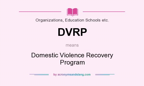 What does DVRP mean? It stands for Domestic Violence Recovery Program