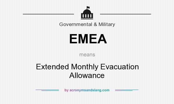 What does EMEA mean? It stands for Extended Monthly Evacuation Allowance
