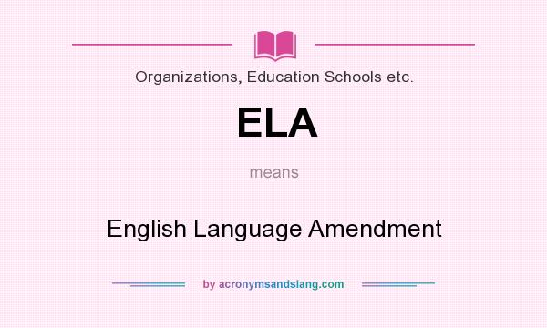 What does ELA mean? It stands for English Language Amendment