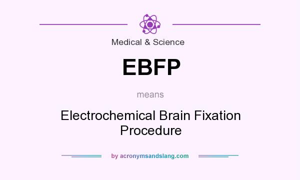 What does EBFP mean? It stands for Electrochemical Brain Fixation Procedure