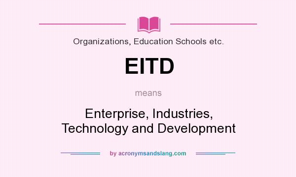 What does EITD mean? It stands for Enterprise, Industries, Technology and Development