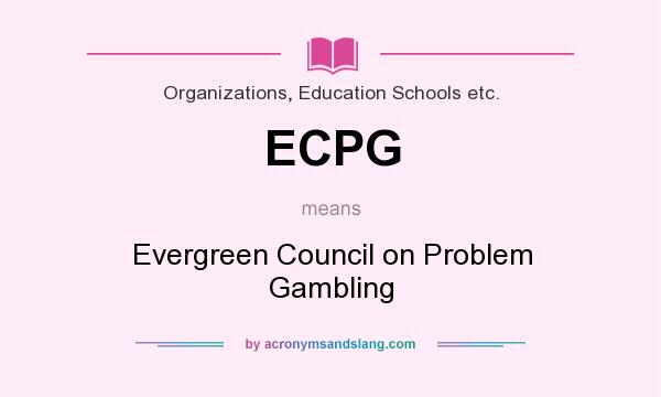 What does ECPG mean? It stands for Evergreen Council on Problem Gambling