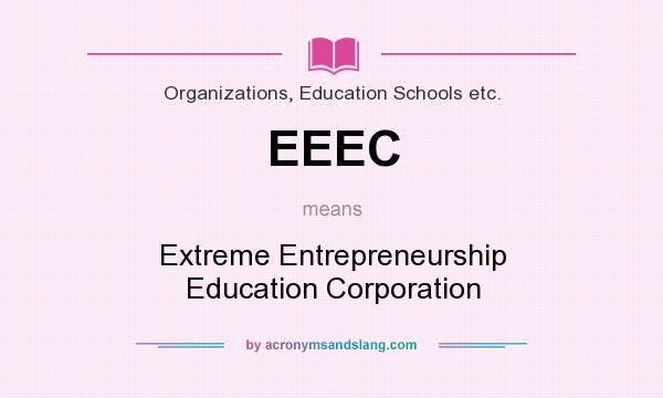 What does EEEC mean? It stands for Extreme Entrepreneurship Education Corporation